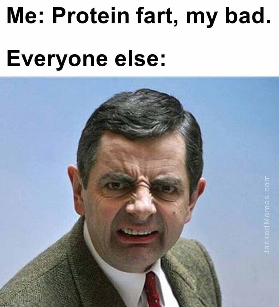 Me protein fart, my bad.  everyone else