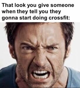 That look you give someone when they tell you they gonna start doing crossfit