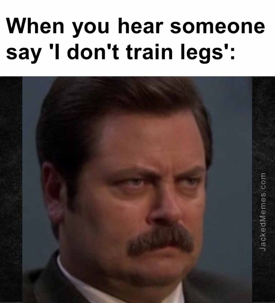 When you hear someone say 'i don't train legs'