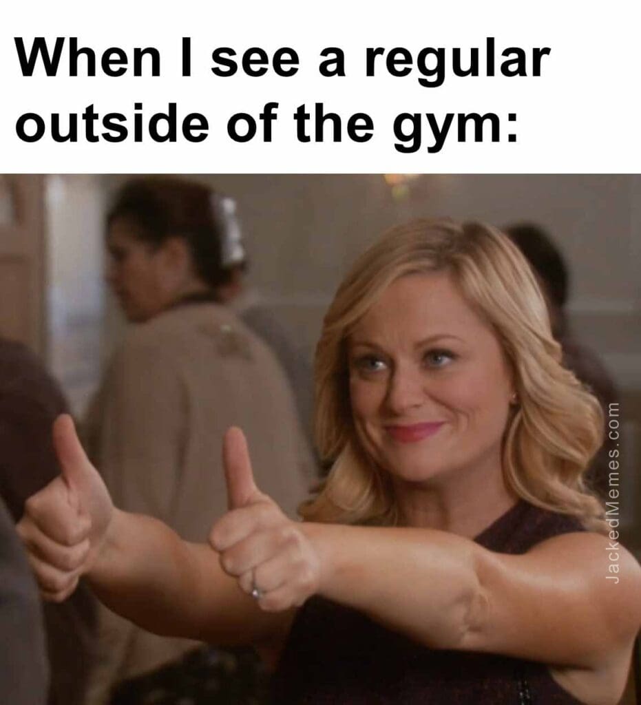 When i see a regular outside of the gym