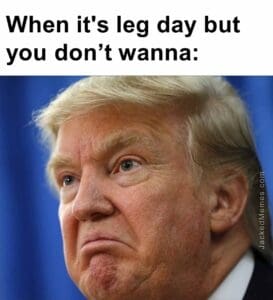 When it's leg day but you dont wanna