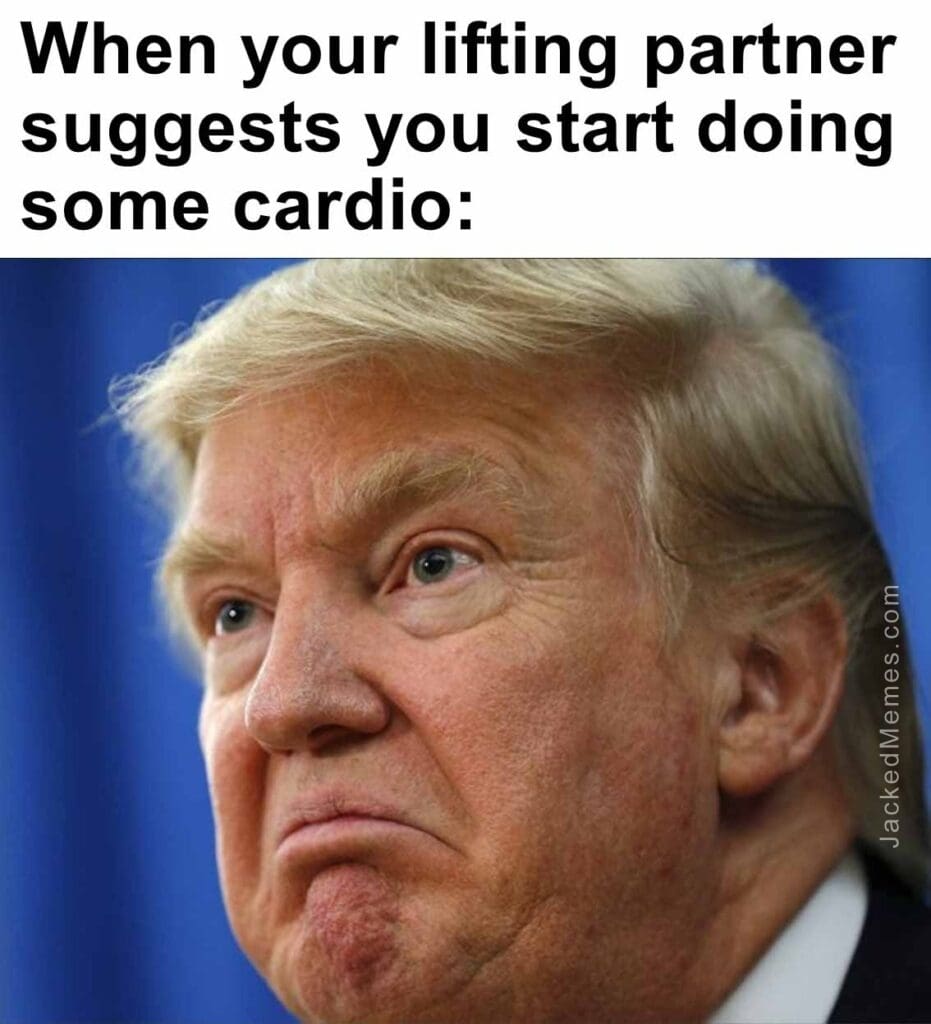 When your lifting partner suggests you start doing some cardio