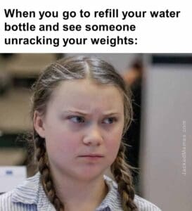 When you go to refill your water bottle and see someone unracking your weights