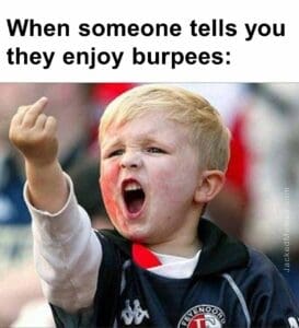 When someone tells you they enjoy burpees