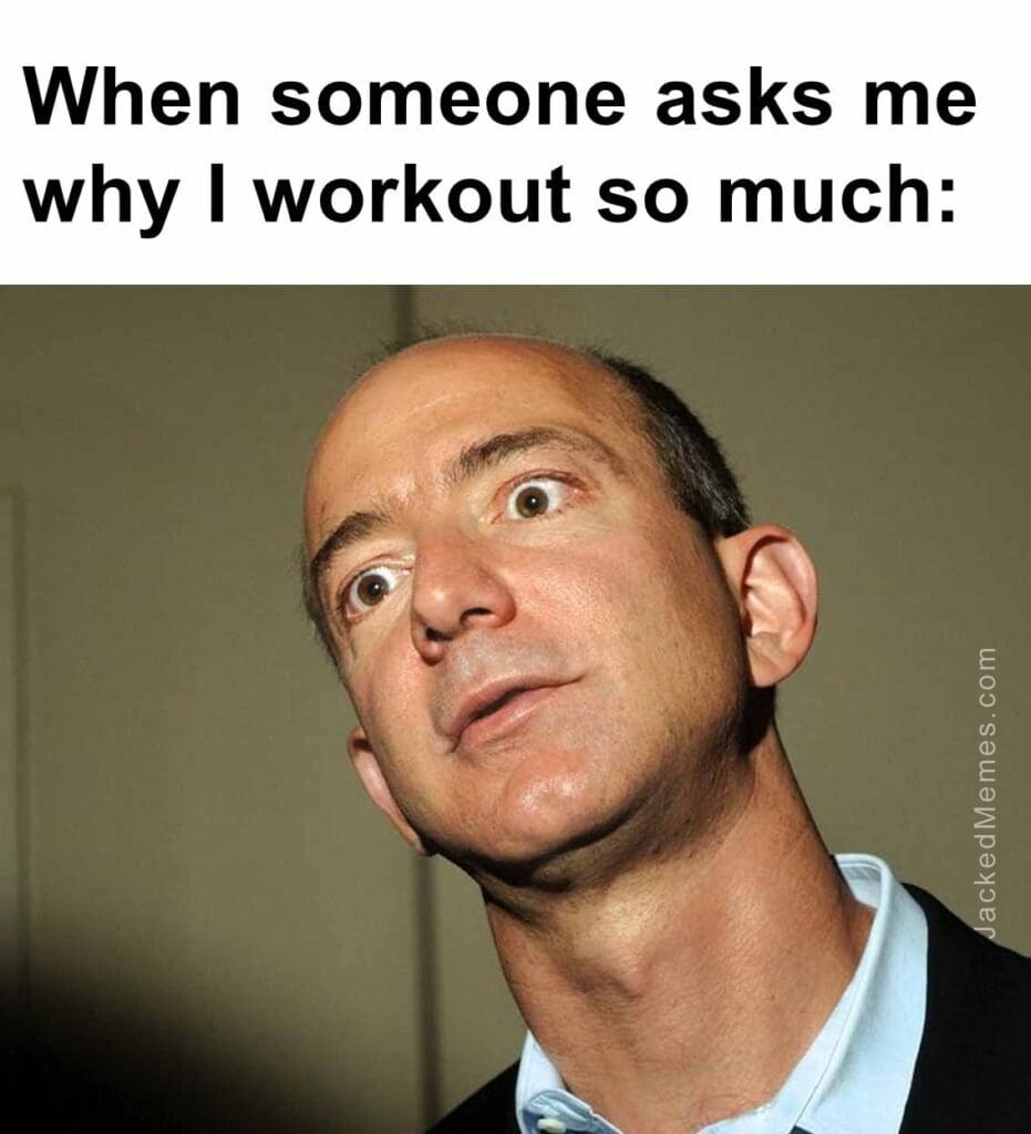 When someone asks me why i workout so much