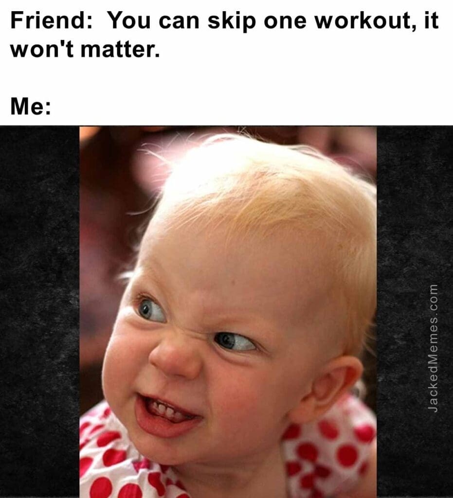 Friend  you can skip one workout, it won't matter.  me