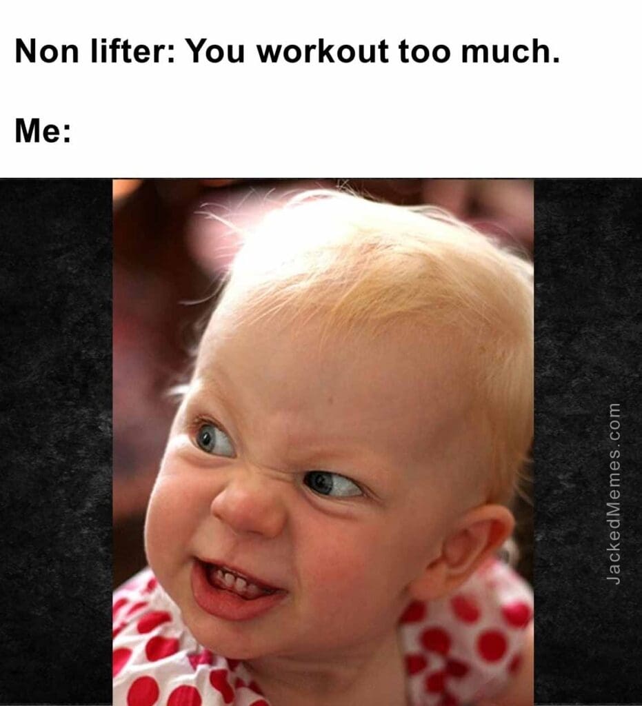 Non lifter you workout too much.  me