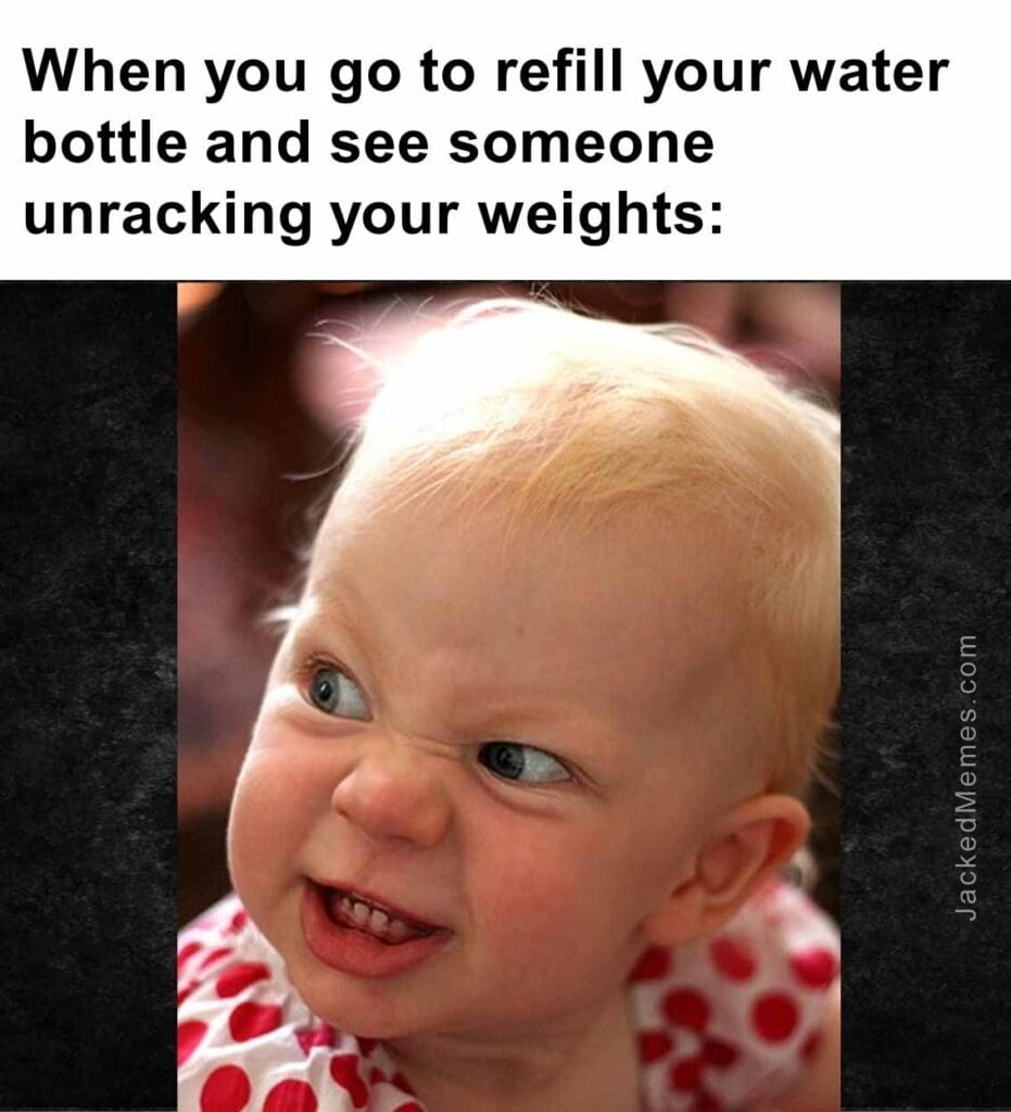 When you go to refill your water bottle and see someone unracking your weights