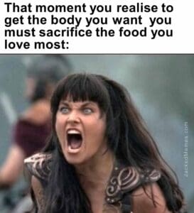 That moment you realise to get the body you want  you must sacrifice the food you love most