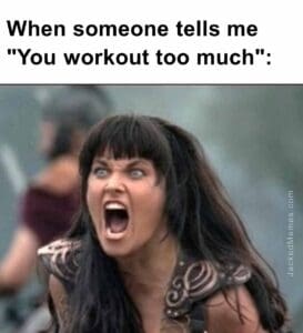 When someone tells me you workout too much