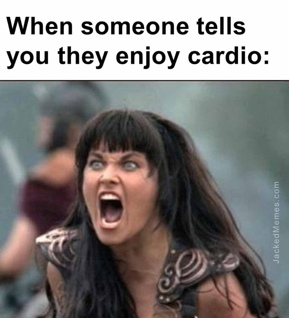 When someone tells you they enjoy cardio