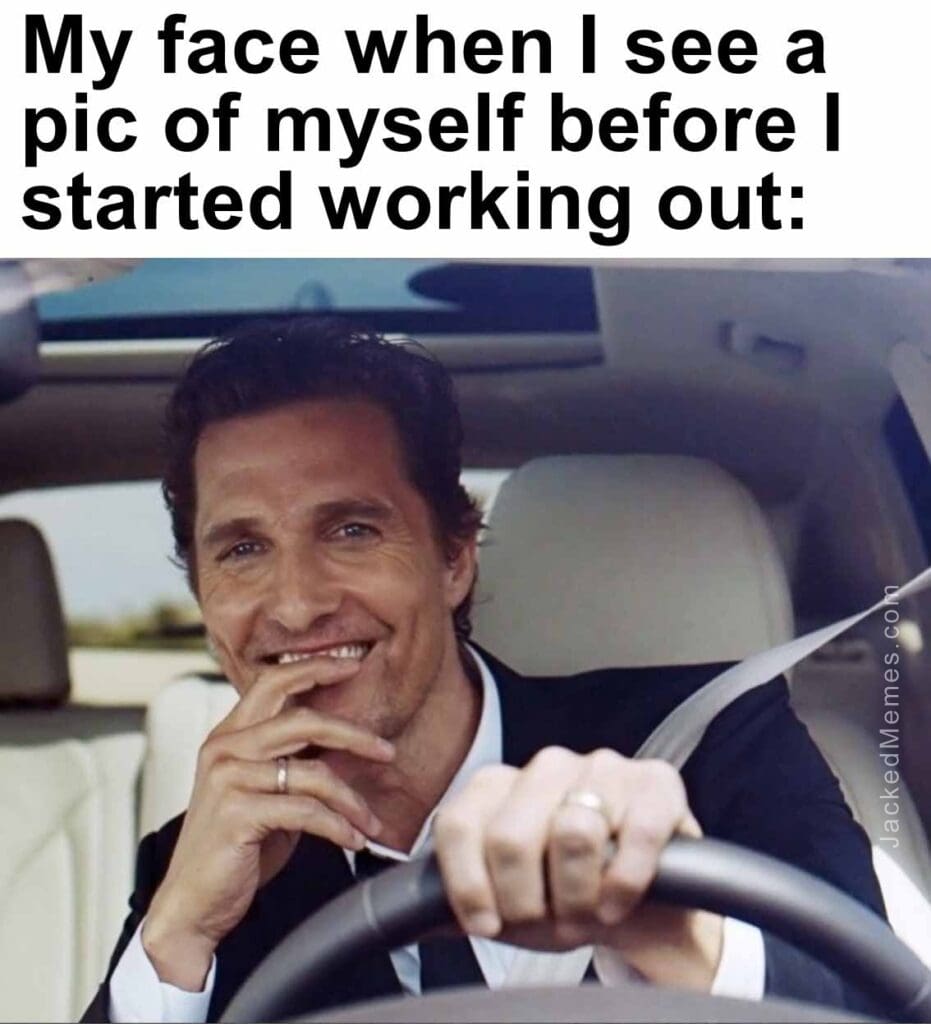 My face when i see a pic of myself before i started working out