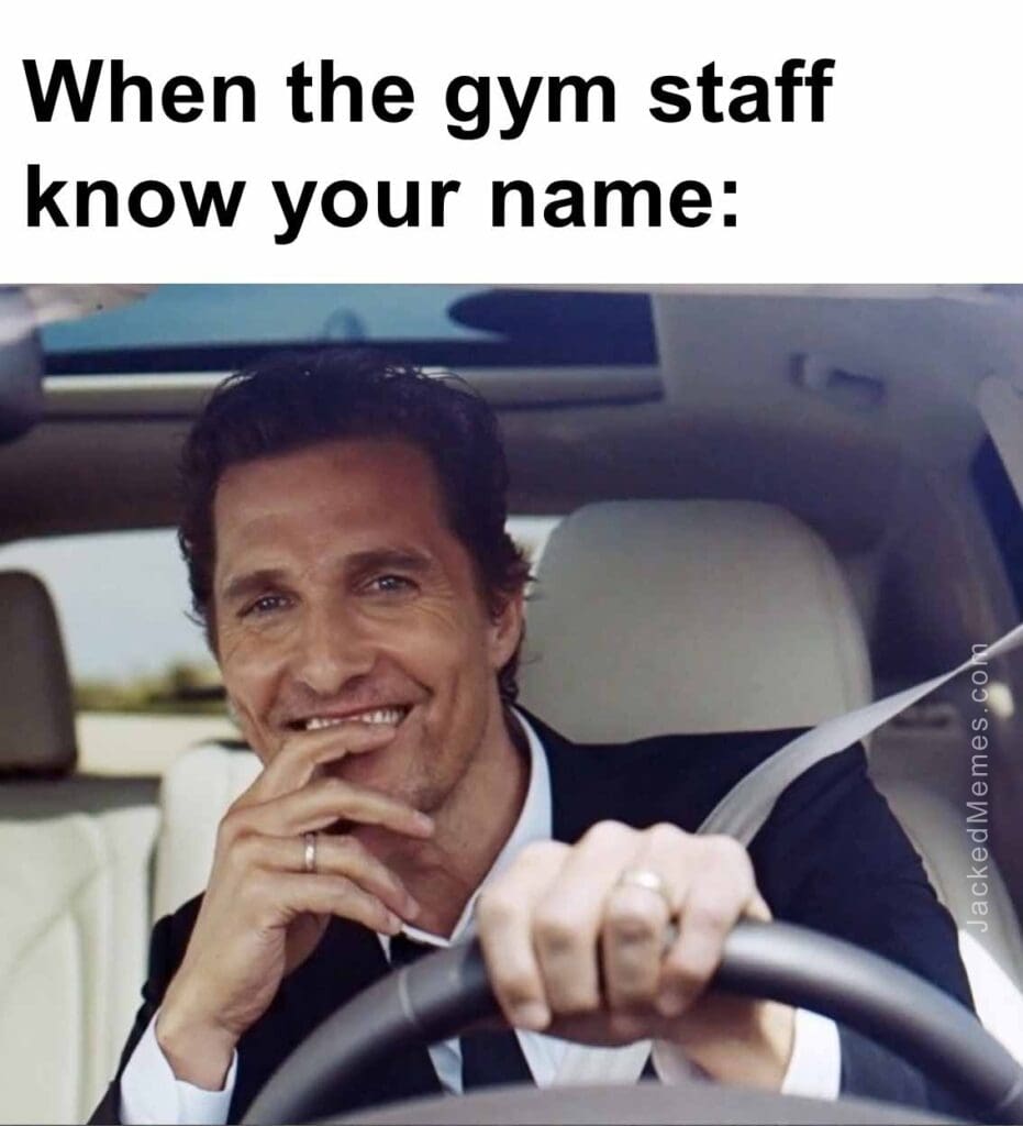 When the gym staff know your name