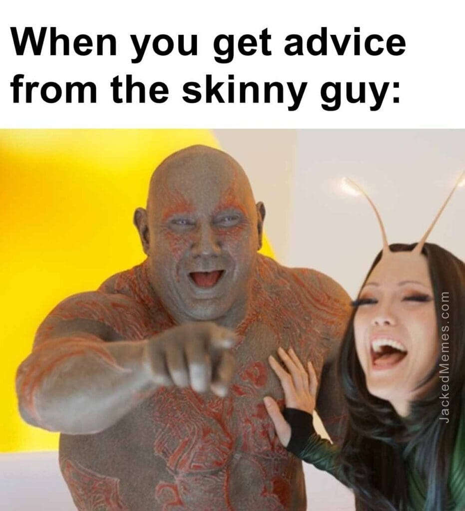 When you get advice from the skinny guy