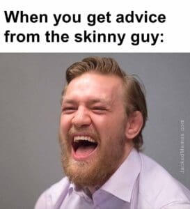 When you get advice from the skinny guy