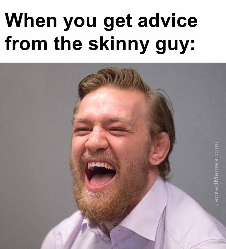 When you get advice from the skinny guy