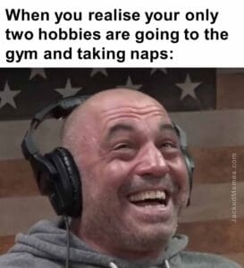 When you realise your only two hobbies are going to the gym and taking naps