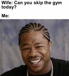 Wife can you skip the gym today  me