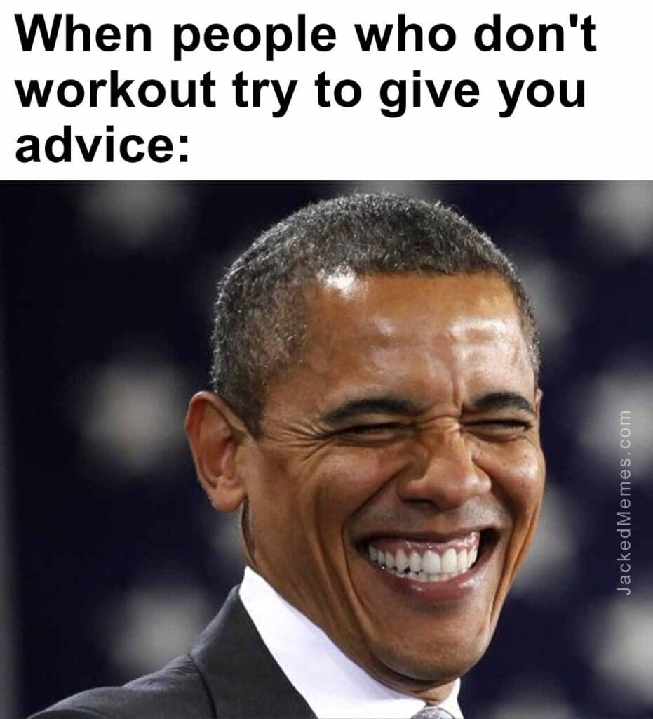 When people who don't workout try to give you advice