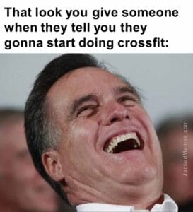 That look you give someone when they tell you they gonna start doing crossfit