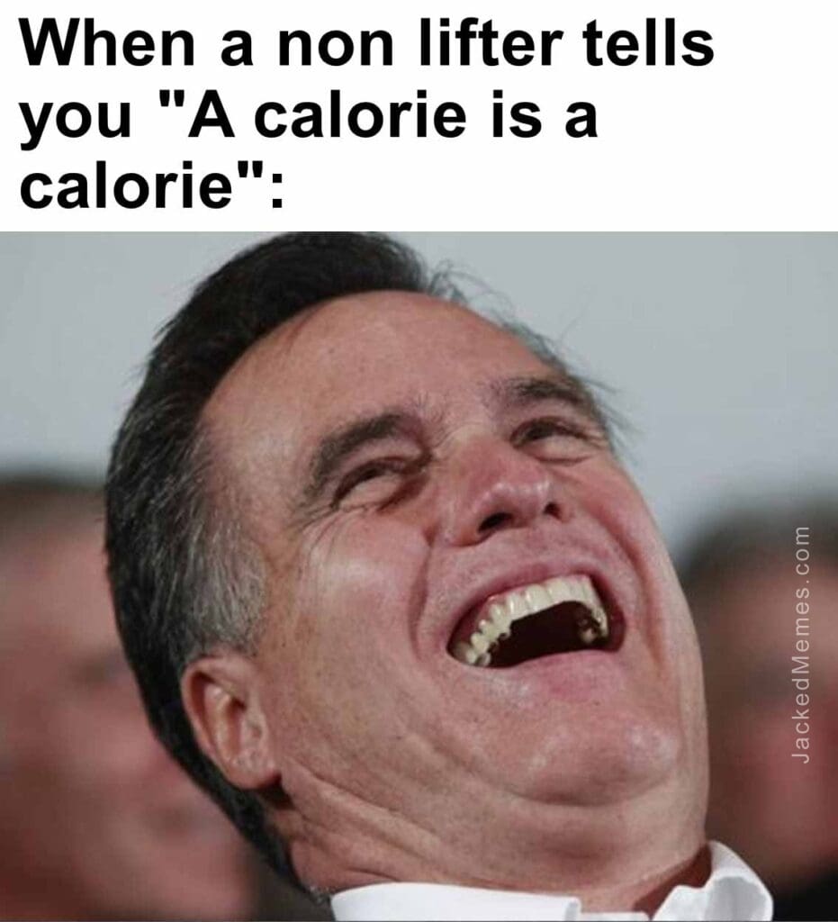 When a non lifter tells you a calorie is a calorie