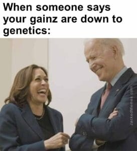 When someone says your gainz are down to genetics