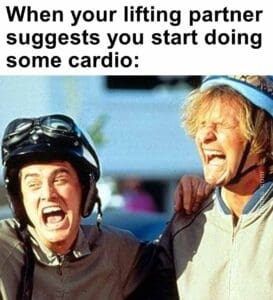 When your lifting partner suggests you start doing some cardio