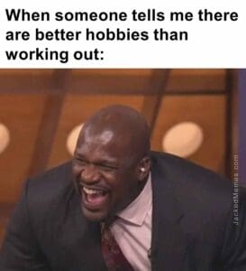 When someone tells me there are better hobbies than working out