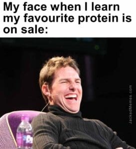 My face when i learn my favourite protein is on sale