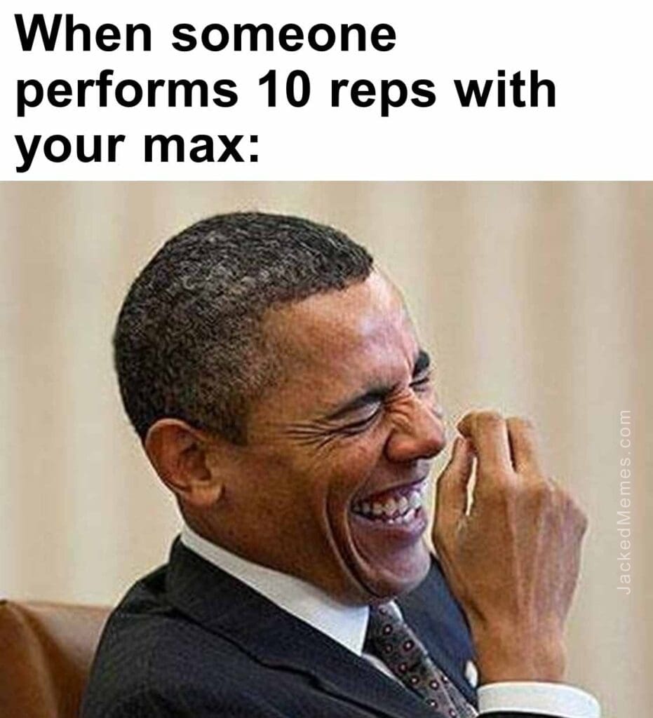 When someone performs 10 reps with your max