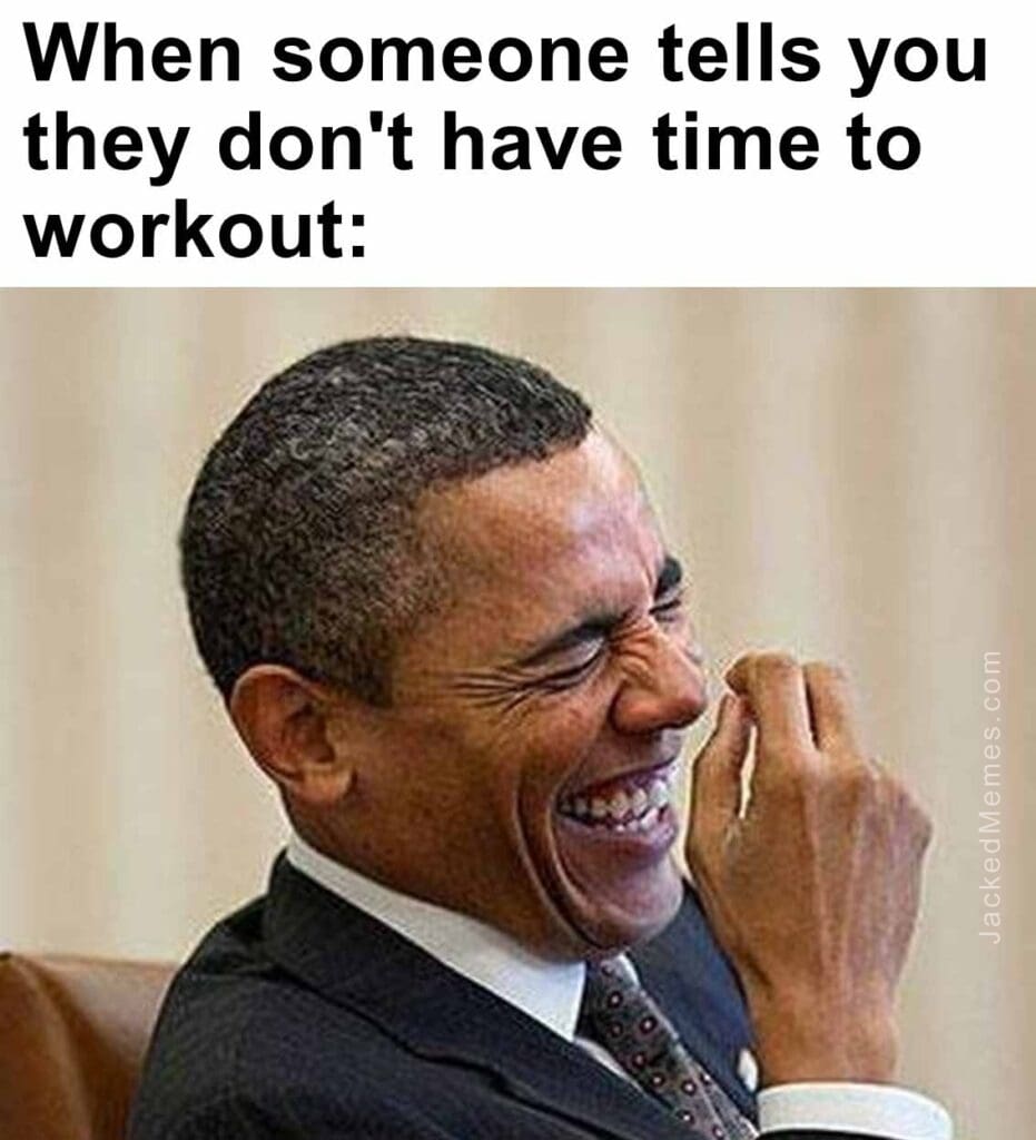 When someone tells you they don't have time to workout