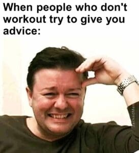 When people who don't workout try to give you advice