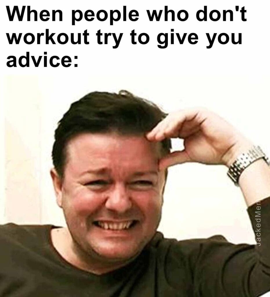 When people who don't workout try to give you advice