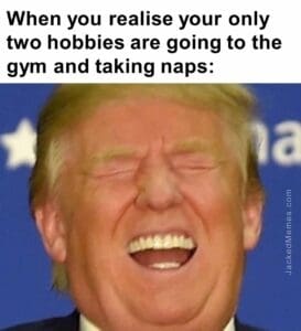 When you realise your only two hobbies are going to the gym and taking naps