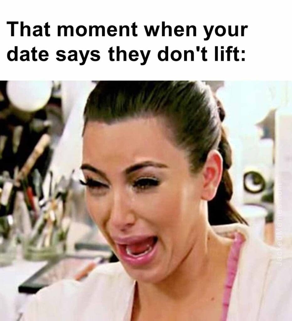 That moment when your date says they don't lift