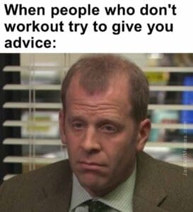 When people who don't workout try to give you advice