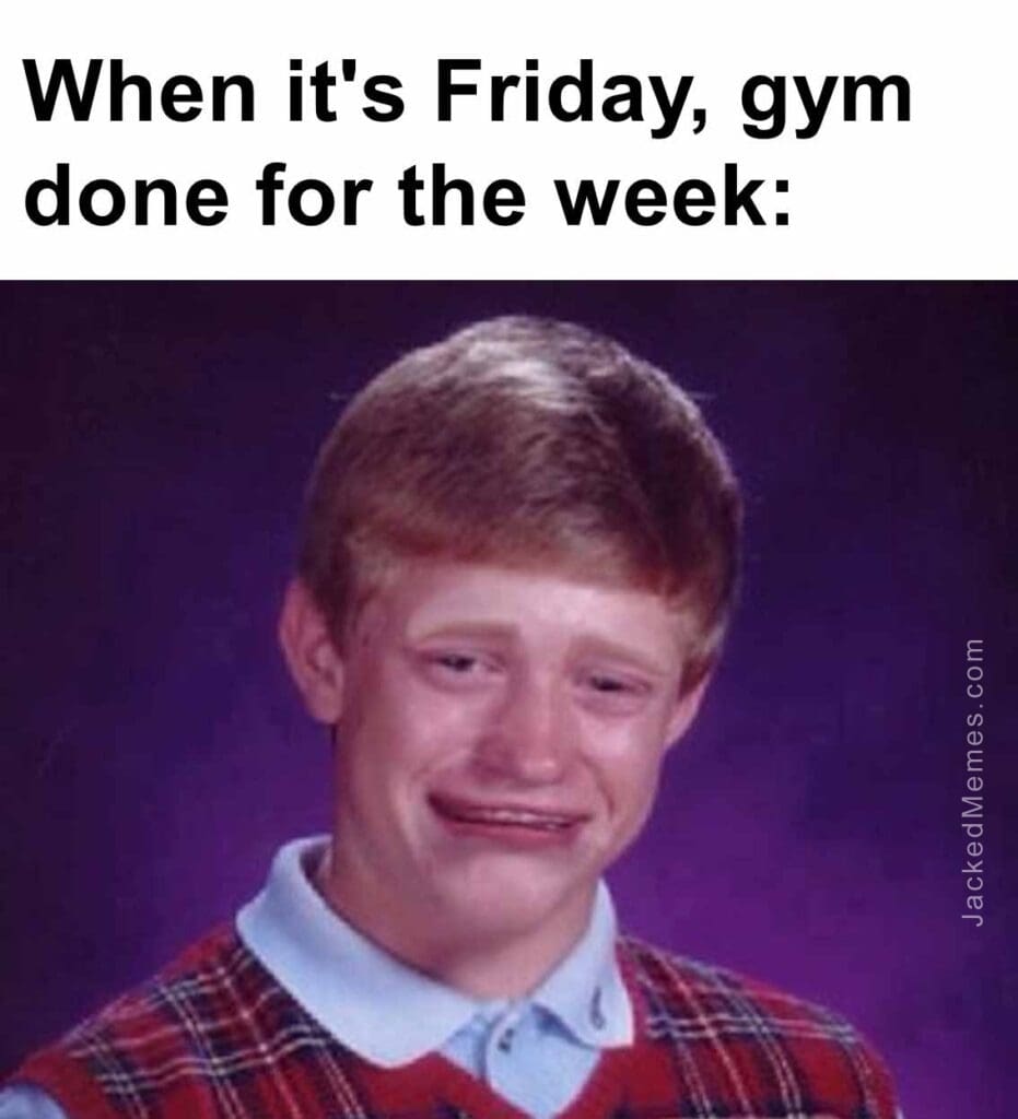 When it's friday, gym done for the week