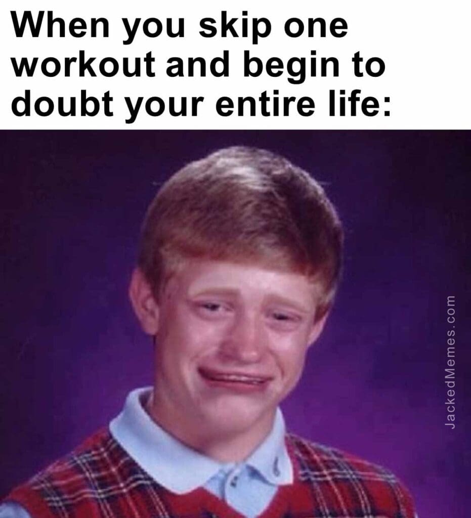 When you skip one workout and begin to doubt your entire life