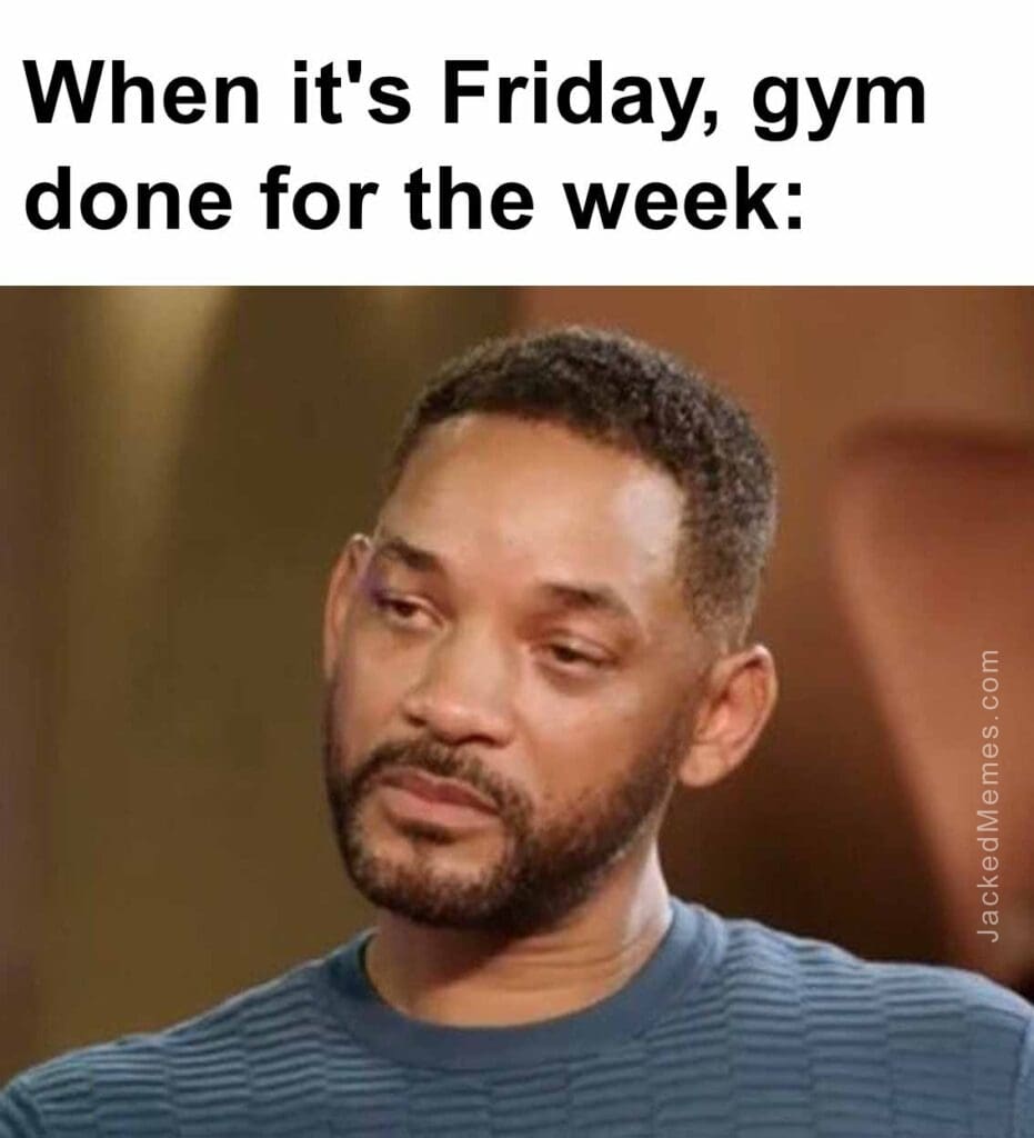 When it's friday, gym done for the week