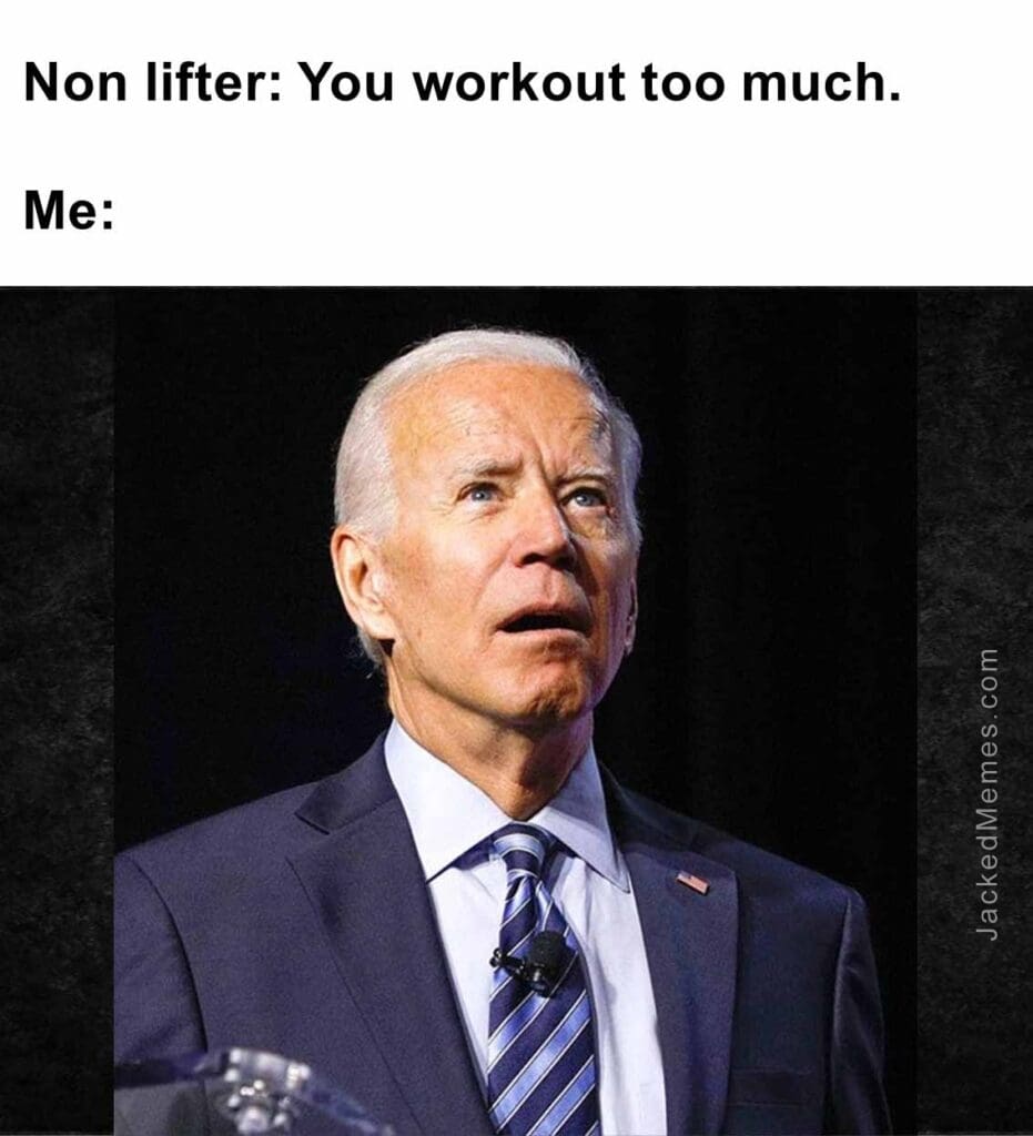 Non lifter you workout too much.  me