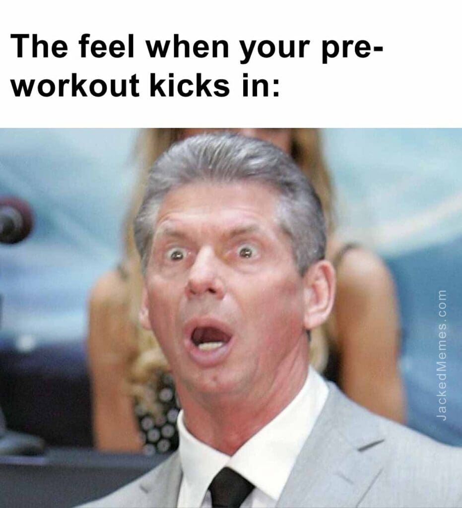 The feel when your preworkout kicks in