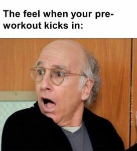 The feel when your preworkout kicks in