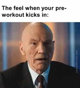 The feel when your preworkout kicks in