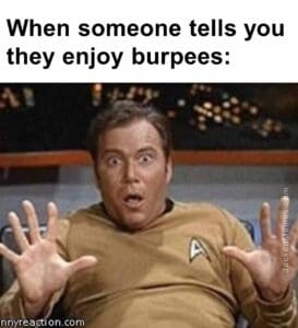 When someone tells you they enjoy burpees