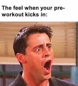 The feel when your preworkout kicks in