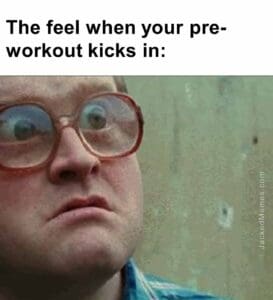 The feel when your preworkout kicks in