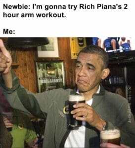 Newbie i'm gonna try rich piana's 2 hour arm workout.  me