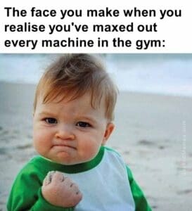 The face you make when you realise you've maxed out every machine in the gym