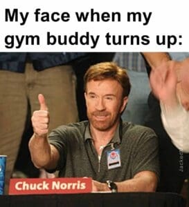 My face when my gym buddy turns up