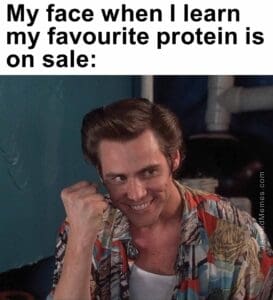 My face when i learn my favourite protein is on sale